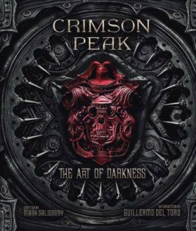 Crimson Peak: The Art of Darkness by Mark Salisbury