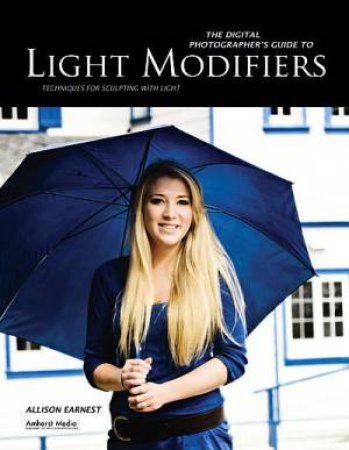 Light Modifiers: Techniques For Sculpting Light by Allison Earnest