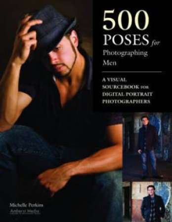 500 Poses For Photographing Men by Michelle Perkins