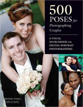 500 Poses For Photographing Couples by Michelle Perkins