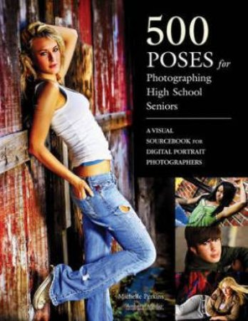 500 Poses For Photographing High School Seniors by Michelle Perkins