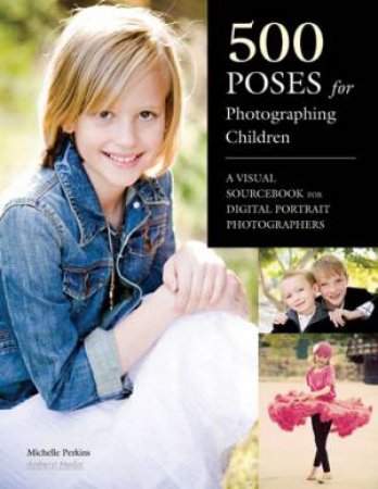 500 Poses For Photographing Children by Michelle Perkins