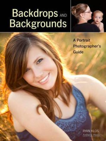 Backdrops And Backgrounds: A Portrait Photographer's Guide by Ryan Klos