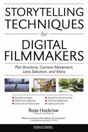 Storytelling Techniques For Digital Filmmakers by Ross Hockrow