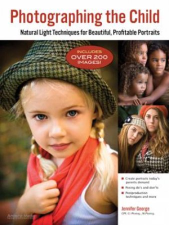 Photographing The Child: Natural Light Portrait Techniques For Photographers by Jennifer George