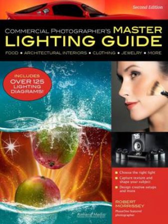 Commercial Photographers Master Lighting Guide by Robert Morrissey