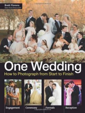 One Wedding: How To Photograph From Start To Finish by Brett Florens