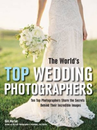 World's Top Wedding Photographers by Bill Hurter