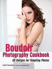 Boudoir Photography Cookbook 60 Recipes For Tempting Photos