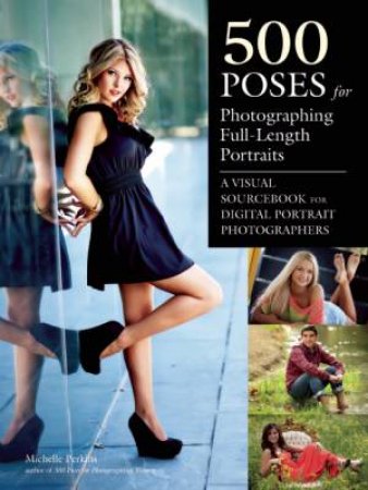 500 Poses For Photographing Full-Length Portraits by Michelle Perkins