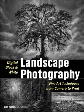 Digital Black And White Landscape Photography by Gary S. Wagner