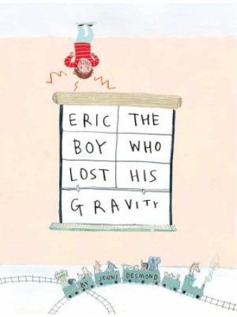 Eric, The Boy Who Lost His Gravity by JENNI DESMOND