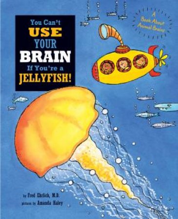 You Can't Use Your Brain If You're a Jellyfish! by Harriet Ziefert & Dr Fred  Ehrlich