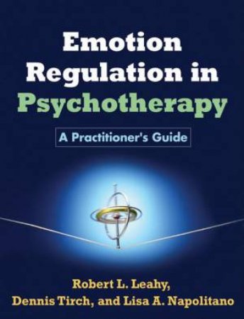 Emotion Regulation in Psychotherapy by Robert L. Leahy