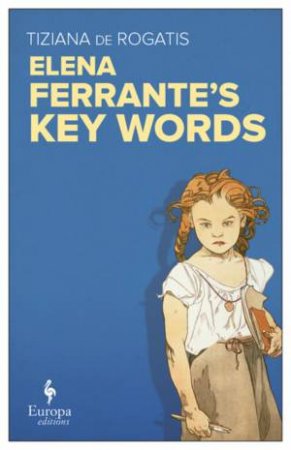 Elena Ferrante's Key Words by Tiziana de Rogatis & Will Schutt