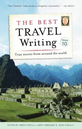 Best Travel Writing, Volume 10 by Various