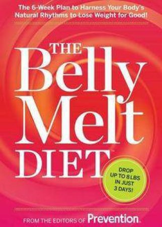 The Belly Melt Diet: The 6-Week Plan To Harness Your Body's Natural Rhythms To Lose Weight by Various