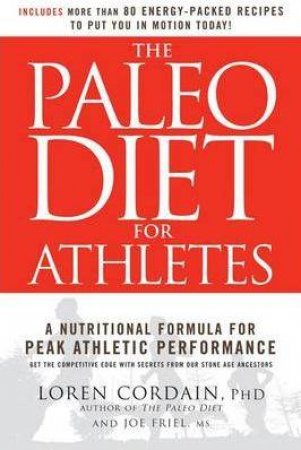 The Paleo Diet For Athletes: A Nutritional Formula For Peak Athletic Performance by Loren Cordain & Joe Friel