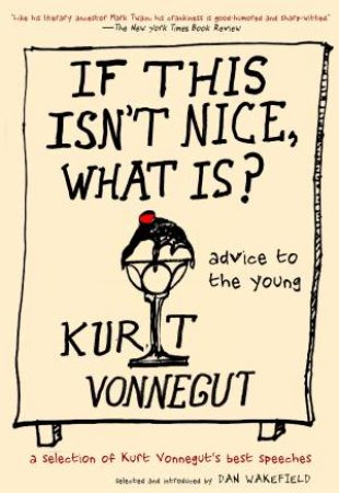 If This Isn't Nice, What Is? Advice for the Young by Kurt Vonnegut