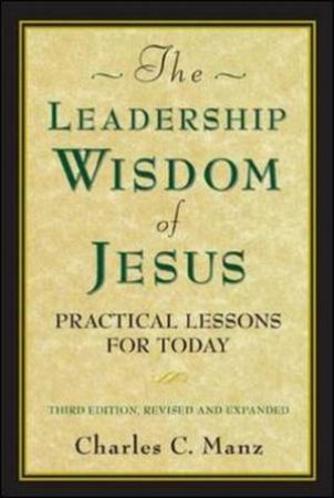 Leadership Wisdom of Jesus: Practical Lessons for Today by Charles Manz