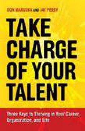 Take Charge of Your Talent: Three Keys to Thriving in Your Career, Organization And Life by Don Maruska