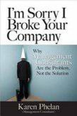 I'm Sorry I Broke Your Company by Karen Phelan