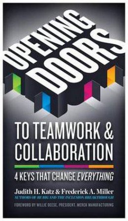 Opening Doors to Teamwork and Collaboration: 4 Keys That Change Everything by Judith Katz & Frederick Miller 