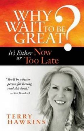 Why Wait to Be Great? It's Either Now or Too Late by Hawkins