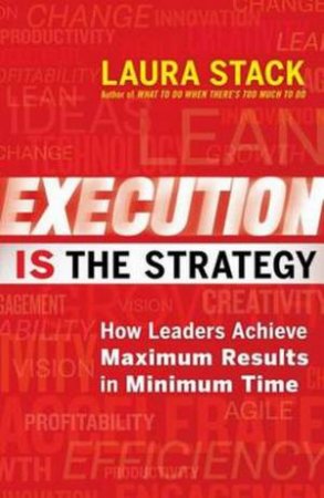 Execution is the Strategy: How Leaders Achieve Maximum Results in Minimum time by Laura Stack