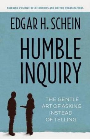 Humble Inquiry by Edgar H. Schein