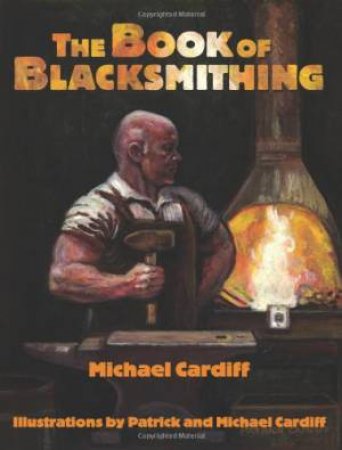 Book of Blacksmithing: Setting Up Shop, Essential Skills, and Easy Projects to Get You Started by CARDIFF MICHAEL