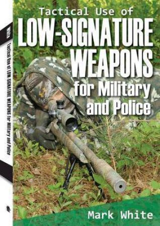 Tactical Use of Low-Signature Weapons for Military and Police by WHITE MARK