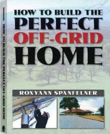 How to Build the Perfect Off-Grid Home by SPANFELNER ROXYANN