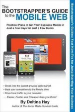 Bootstrappers Guide to the Mobile Web Practical Plans to Get Your Business Mobile in Just a Few Days