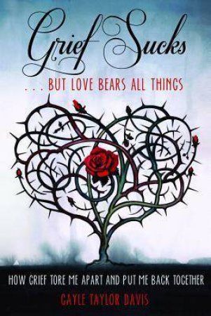 Grief Sucks: But Love Bears All Things by Gayle Taylor Davis