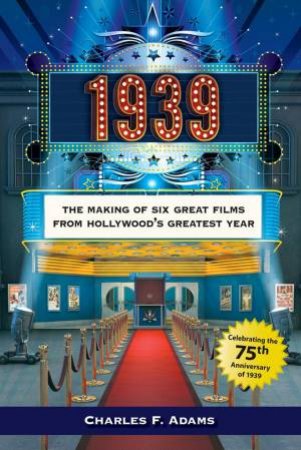 1939: The Making of Six Great Films from Hollywood's Greatest Year by CHARLES F. ADAMS