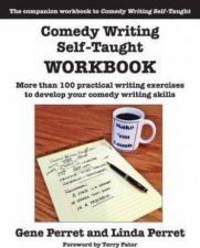 Comedy Writing SelfTaught Workbook More than 100 Practical Writing Exercises to Develop Your Comedy Writing Skills