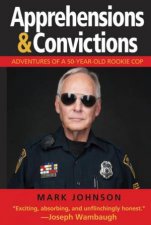 Apprehensions  Convictions Adventures of a 50YearOld Rookie Cop