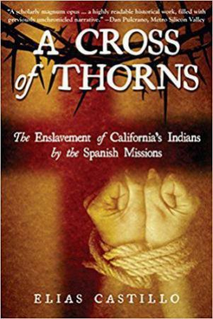 A Cross of Thorns: The Enslavement of California's Indians by the Spanish Missions by ELIAS CASTILLO