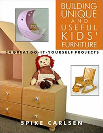 Building Unique And Useful Kids' Furniture by Spike Carlsen