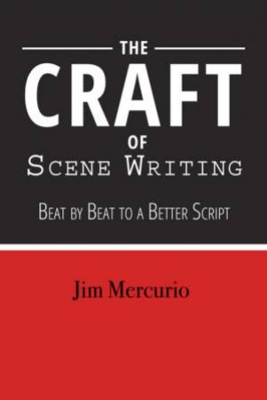 Craft Of Scene Writing: Beat By Beat To A Better Script by Jim Mercurio