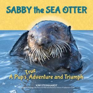 Sabby The Sea Otter: A Pup's True Adventure And Triumph by Kim Steinhardt