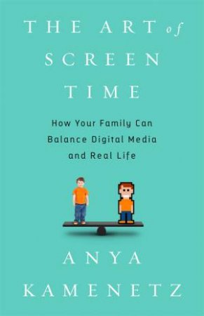 The Art Of Screen Time by Anya Kamenetz