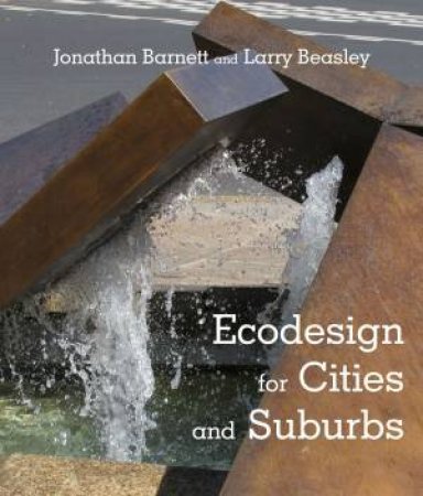 Ecodesign for Cities and Suburbs by Jonathan Barnett & Larry Beasley