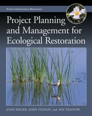 Project Planning and Management for Ecological Restoration by John Rieger & John  Stanley & Ray  Traynor