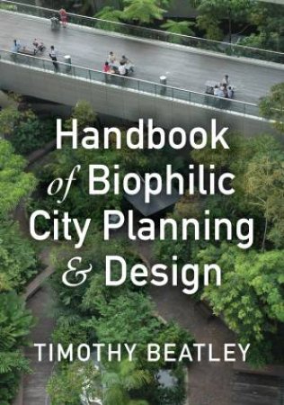 Handbook of Biophilic City Planning & Design by Timothy Beatley