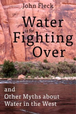 Water is for Fighting Over by John Fleck