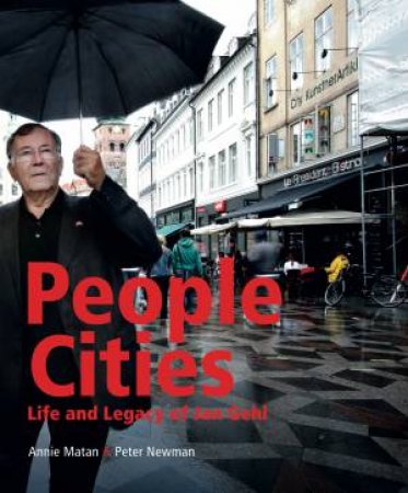 People Cities: The Life And Legacy Of Jan Gehl by Annie Matan & Peter Newman