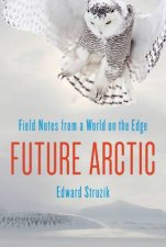 Future Arctic Field Notes From A World On The Edge