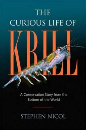 The Curious Life Of Krill by Stephen Nicol